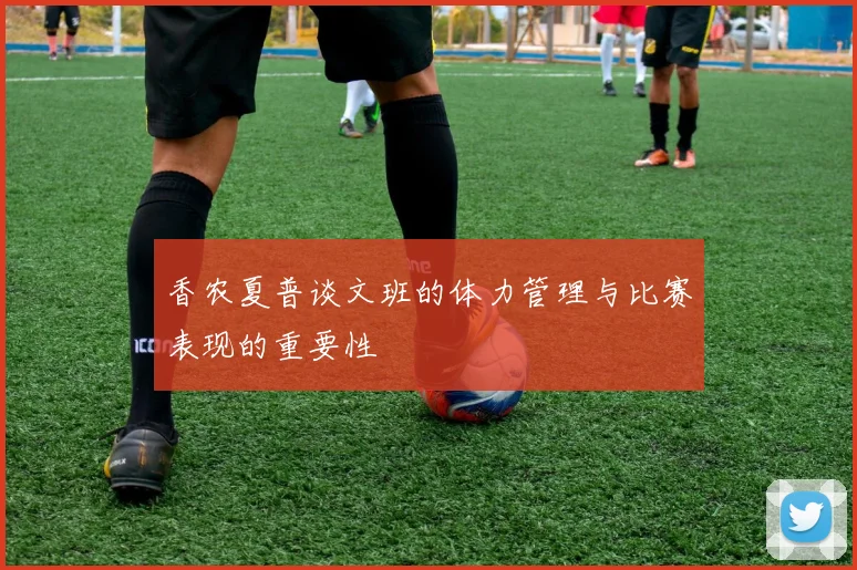 香农夏普谈文班的体力管理与比赛表现的重要性