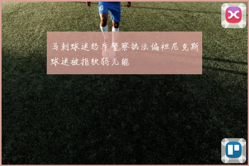 马刺球迷怒斥警察执法偏袒尼克斯球迷被指软弱无能