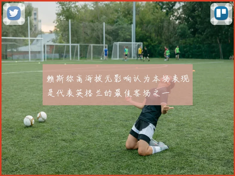 赖斯称高海拔无影响认为本场表现是代表英格兰的最佳客场之一